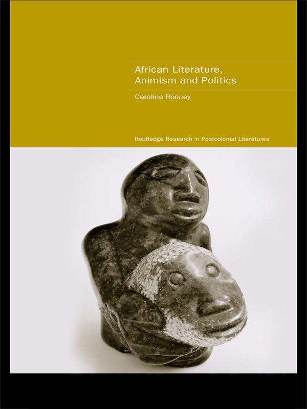 African Literature, Animism and Politics by Caroline Rooney