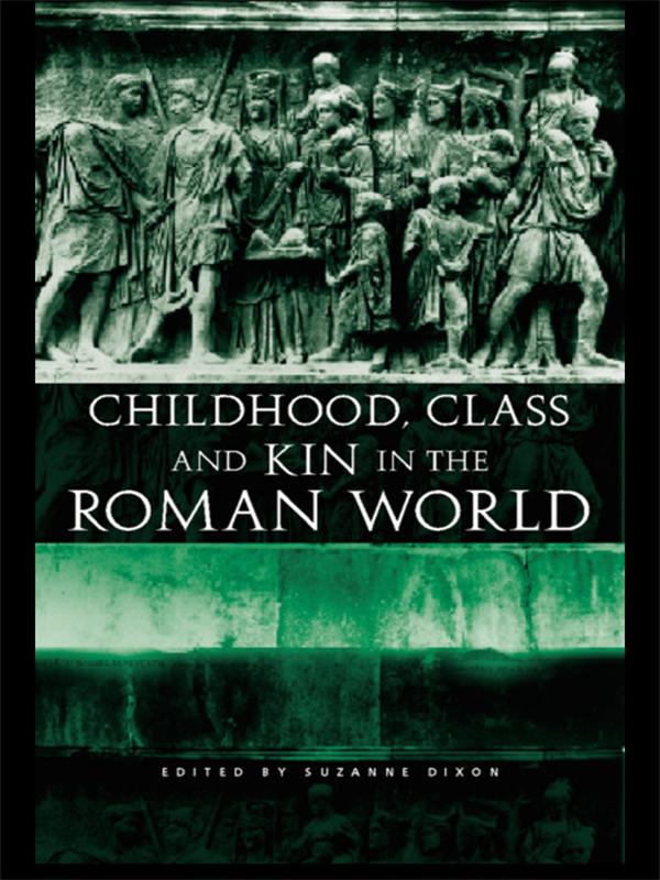 Childhood, Class and Kin in the Roman World by Suzanne Dixon