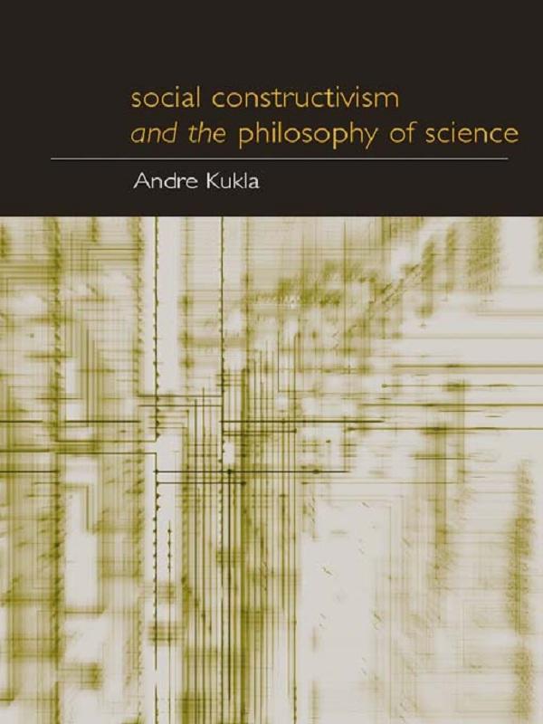 Social Constructivism and the Philosophy of Science by André Kukla