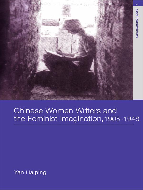 Chinese Women Writers and the Feminist Imagination, 1905-1948 by Haiping Yan