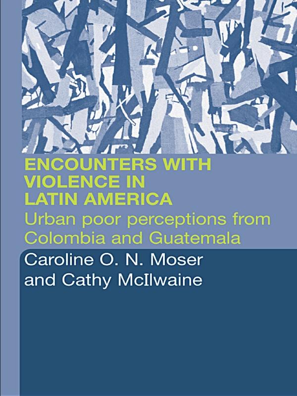 Encounters with Violence in Latin America by Caroline Moser, Cathy McIlwaine