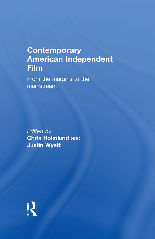 Contemporary American Independent Film by Christine Holmlund, Justin Wyatt