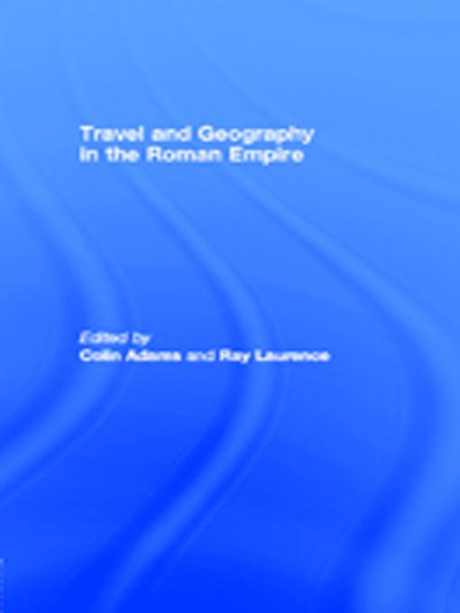 Travel and Geography in the Roman Empire by Colin Adams, Ray Laurence