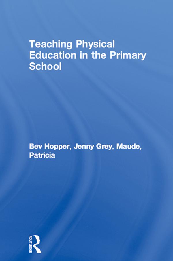 Teaching Physical Education in the Primary School by Bev Hopper, Jenny Grey, Patricia Maude