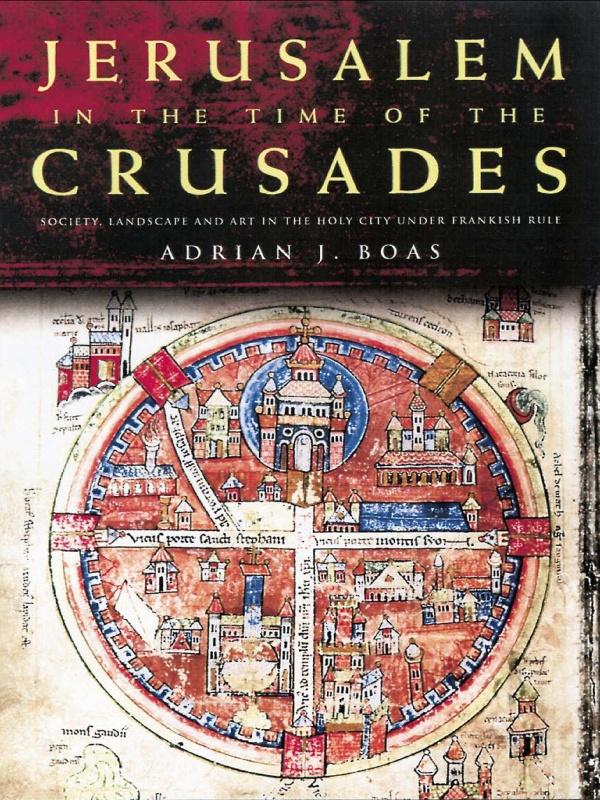 Jerusalem in the Time of the Crusades by Adrian J. Boas