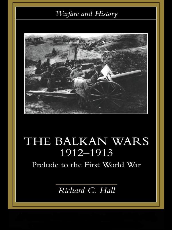 The Balkan Wars 1912-1913 by Richard C. Hall