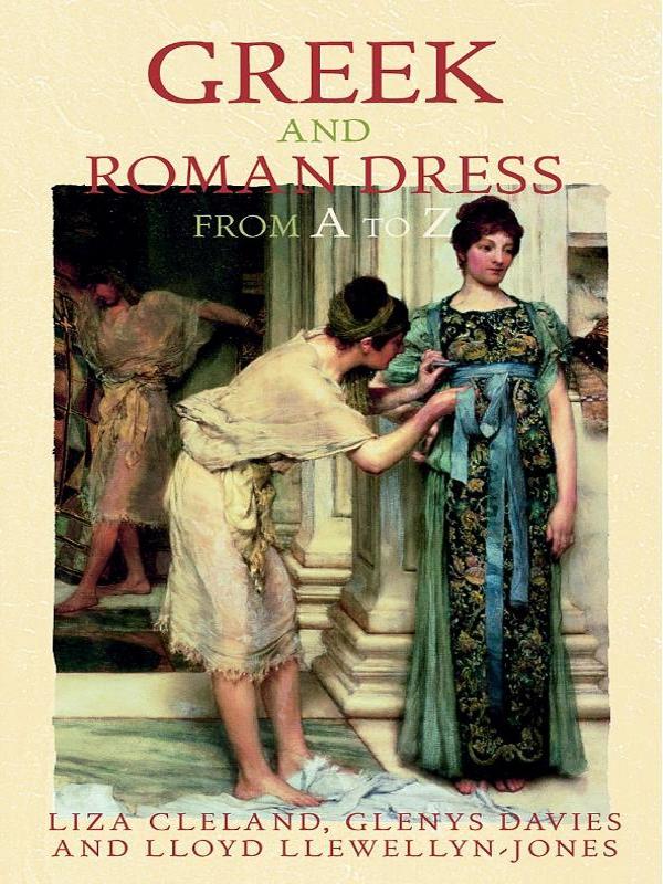 Greek and Roman Dress from A to Z by Glenys Davies, Liza Cleland, Lloyd Llewellyn-Jones