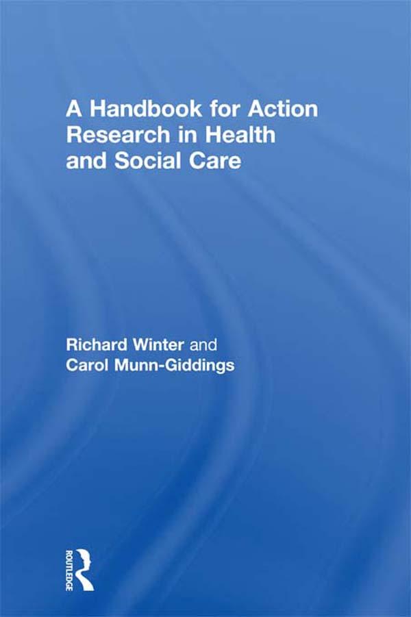 A Handbook for Action Research in Health and Social Care by Carol Munn-Giddings, Richard Winter
