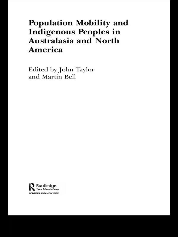 Population Mobility and Indigenous Peoples in Australasia and North America by John Taylor, Martin Bell