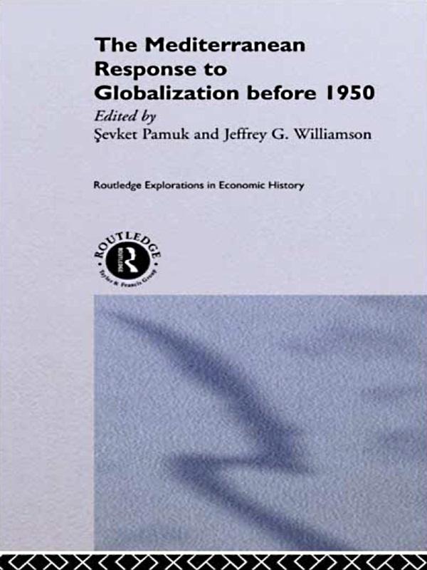 The Mediterranean Response to Globalization before 1950 by Jeffrey G. Williamson, Sevket Pamuk