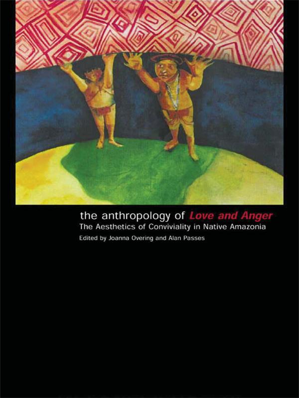 The Anthropology of Love and Anger by Alan Passes, Joanna Overing