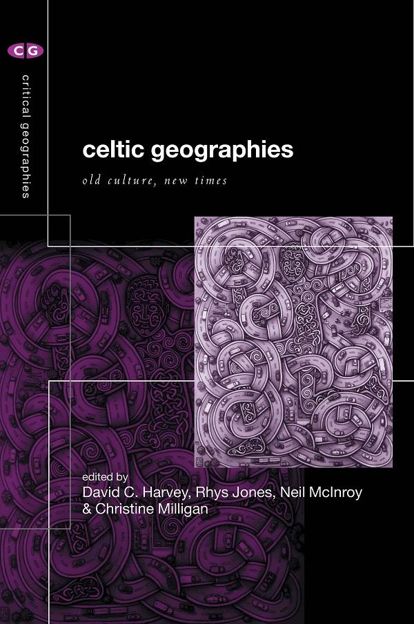 Celtic Geographies by Christine Milligan, David C. Harvey, Neil McInroy, Rhys Jones