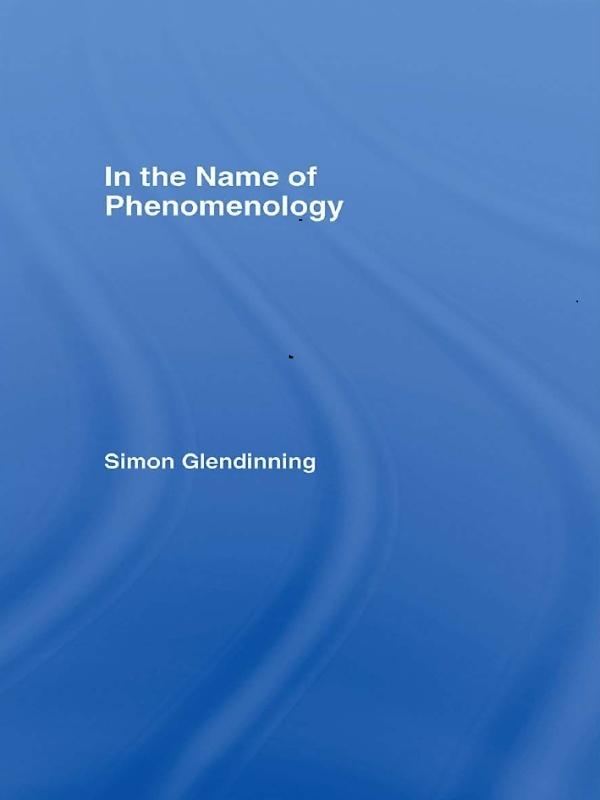 In the Name of Phenomenology by Simon Glendinning