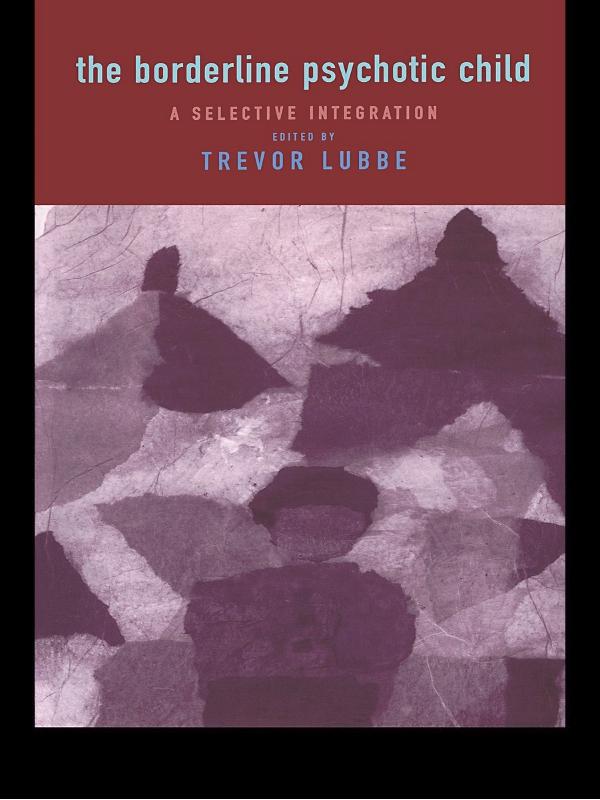 The Borderline Psychotic Child by Trevor Lubbe