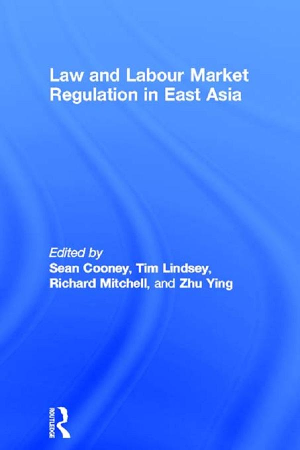 Law and Labour Market Regulation in East Asia by Richard Mitchell, Sean Cooney, Tim Lindsey, Zhu Ying