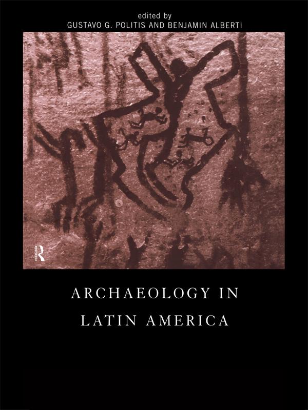 Archaeology in Latin America by Benjamin Alberti, Gustavo G. Politis