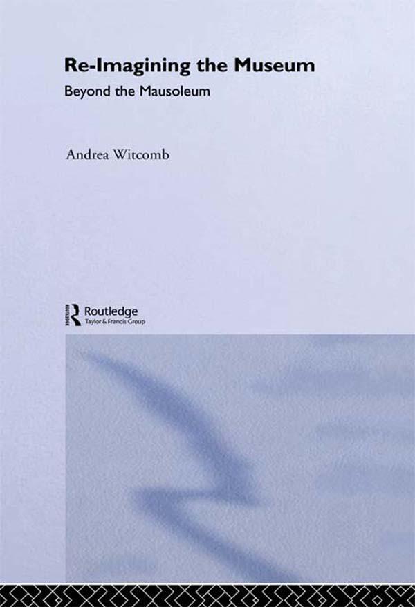 Re-Imagining the Museum by Andrea Witcomb