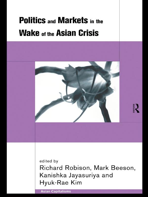Politics and Markets in the Wake of the Asian Crisis by Hyuk-Rae Kim, Kanishka Jayasuriya, Mark Beeson, Richard Robison