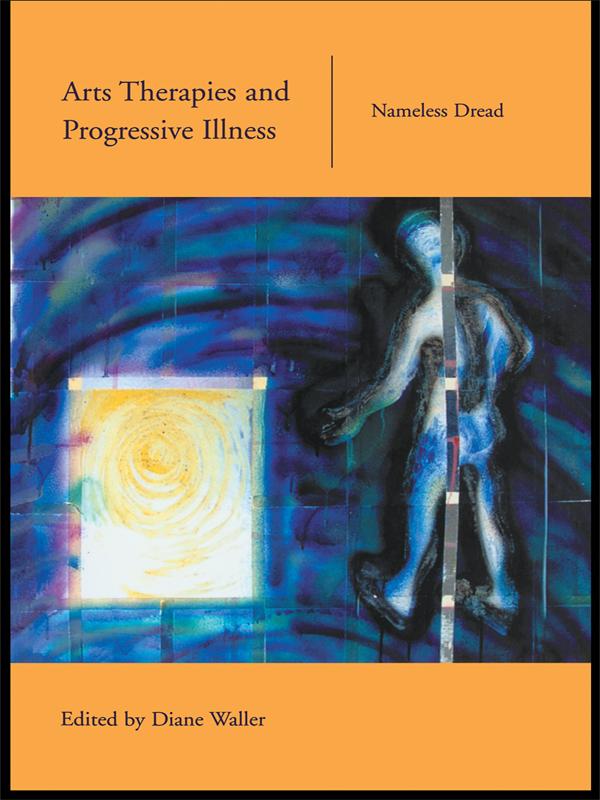 Arts Therapies and Progressive Illness by Diane Waller