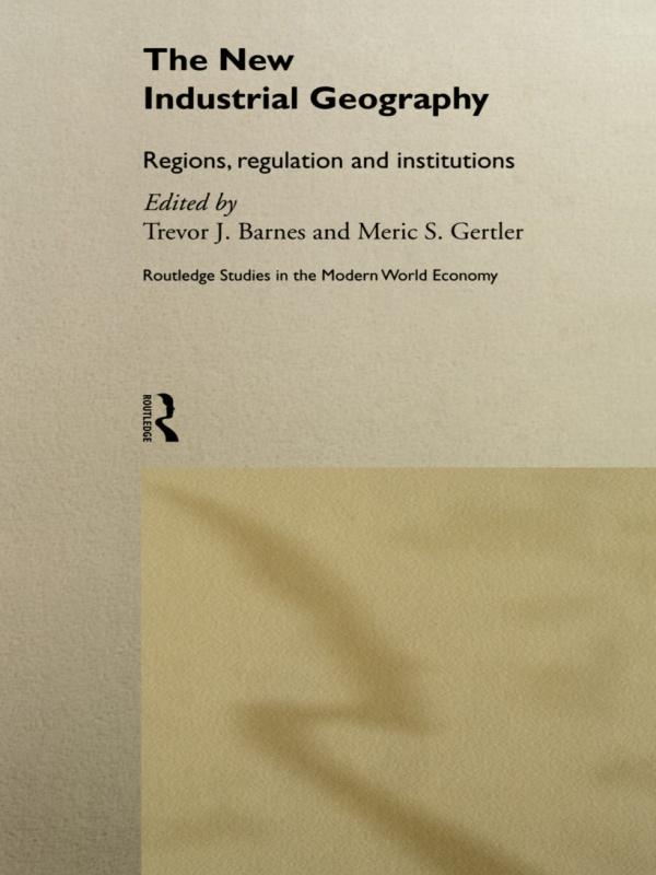 The New Industrial Geography by Meric S Gertler, Trevor Barnes