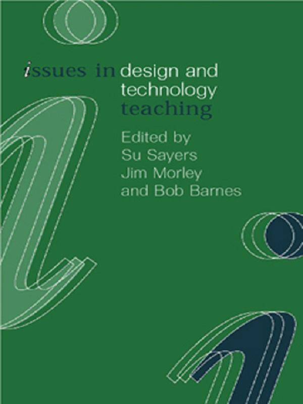 Issues in Design and Technology Teaching by Bob Barnes, Jim Morley, Su Sayers