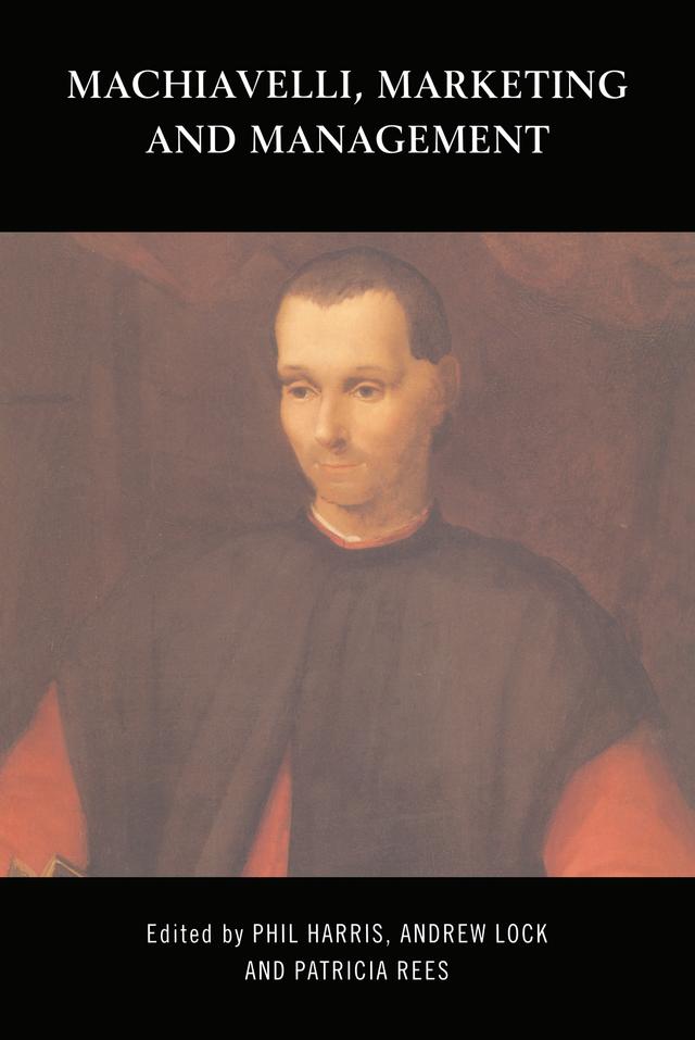 Machiavelli, Marketing and Management by Andrew Lock, Patricia Rees, Phil Harris