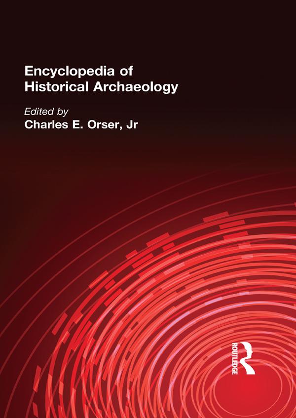 Encyclopedia of Historical Archaeology by Charles E. Orser Jnr