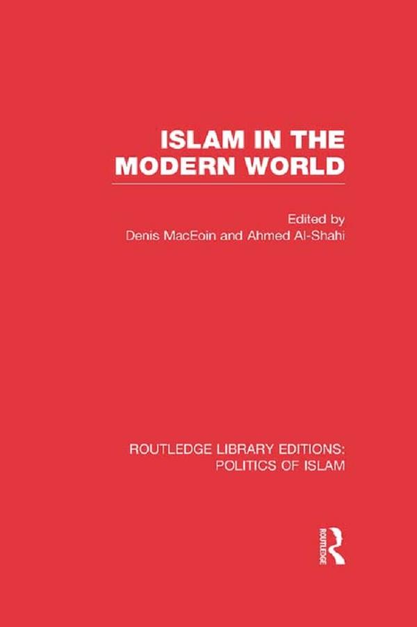 Islam in the Modern World (RLE Politics of Islam) by Ahmed Al-Shahi, Denis MacEoin