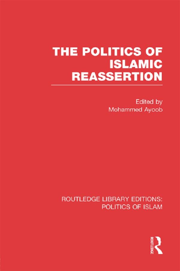 The Politics of Islamic Reassertion (RLE Politics of Islam) by Mohammed Ayoob