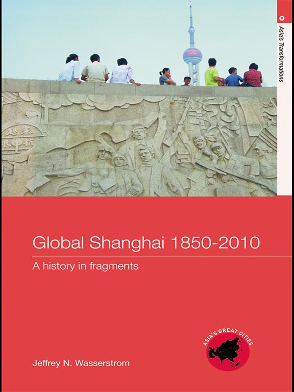 Global Shanghai, 1850-2010 by Jeffrey N Wasserstrom