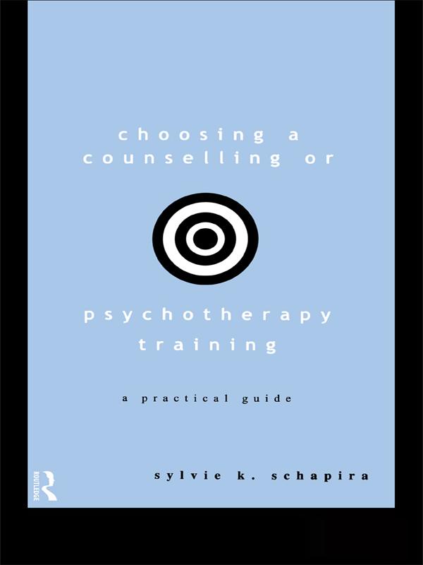 Choosing a Counselling or Psychotherapy Training by Sylvie K. Schapira