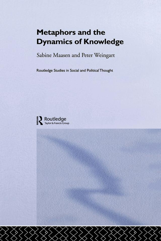 Metaphor and the Dynamics of Knowledge by Peter Weingart, Sabine Maasen