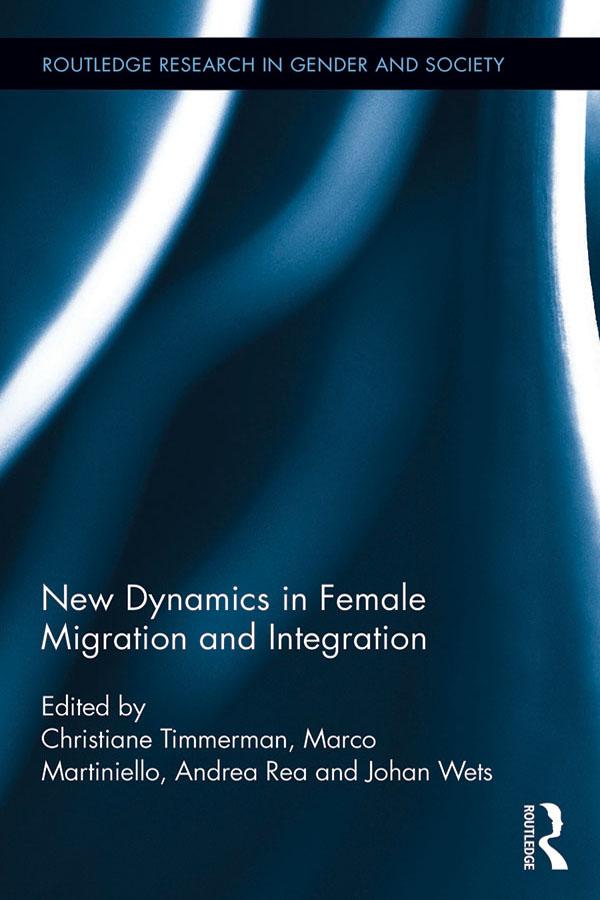 New Dynamics in Female Migration and Integration by Andrea Rea, Christiane Timmerman, Johan Wets, Marco Martiniello