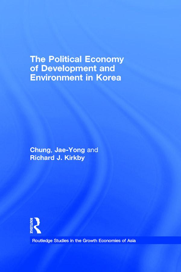 The Political Economy of Development and Environment in Korea by Jae-Yong Chung, Richard J. Kirkby