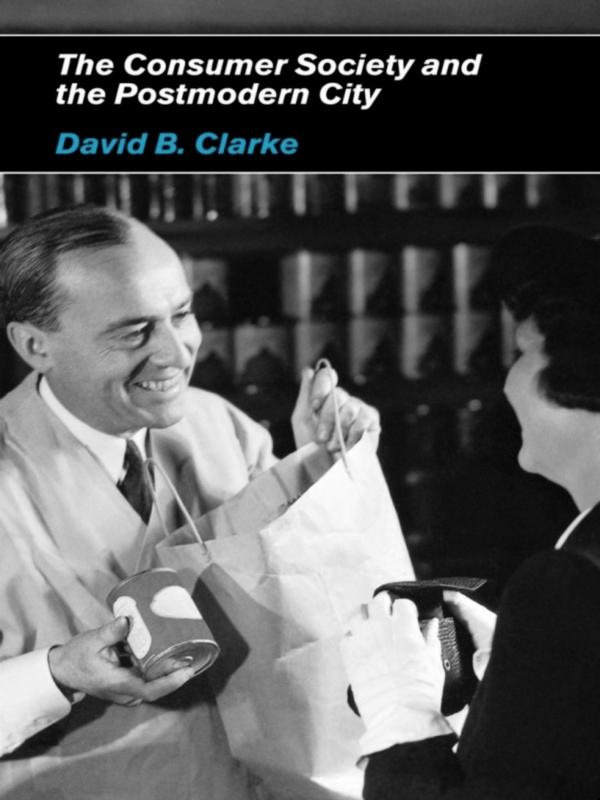 Consumer Society and the Post-modern City by David B Clarke