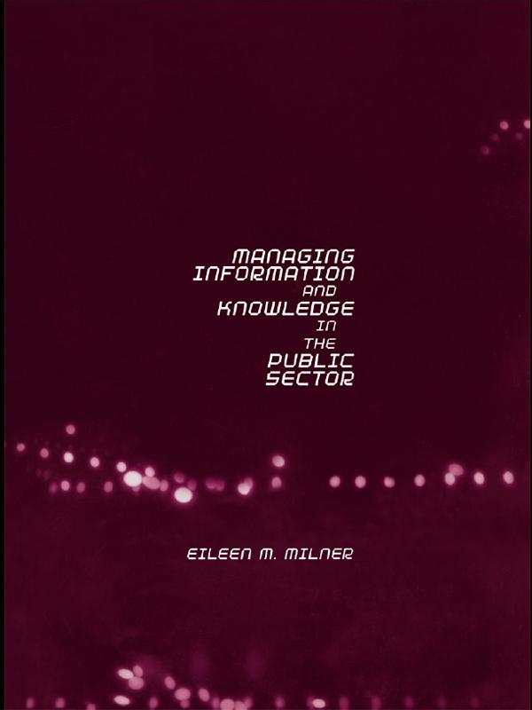 Managing Information and Knowledge in the Public Sector by Eileen Milner