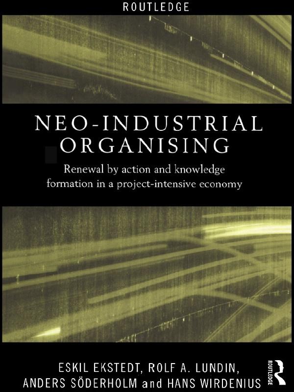 Neo-Industrial Organising by Anders Soderholm, Eskil Ekstedt, Hans Wirdenius, Rolf A. Lundin