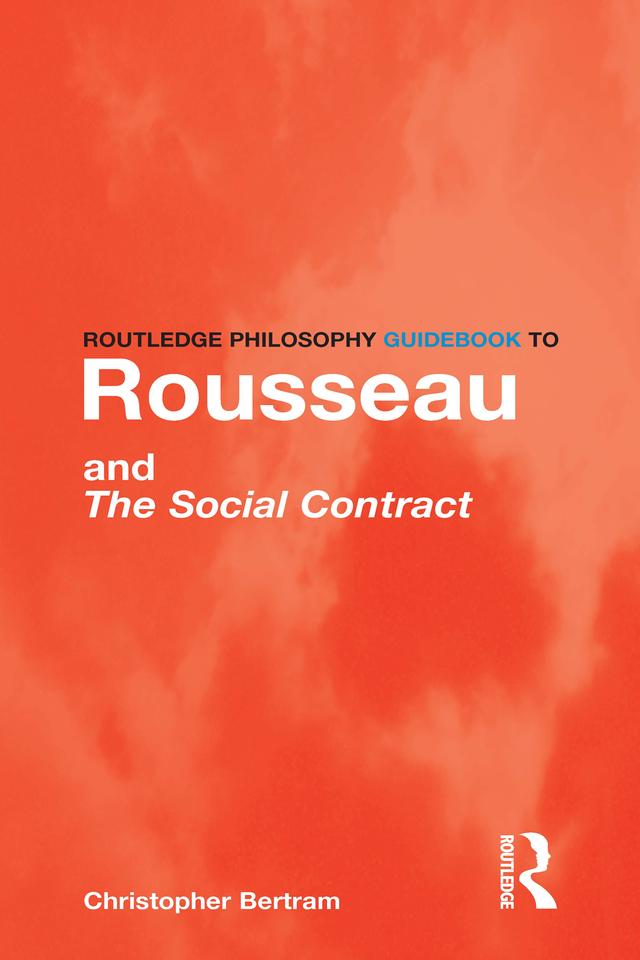 Routledge Philosophy GuideBook to Rousseau and the Social Contract by Christopher Bertram