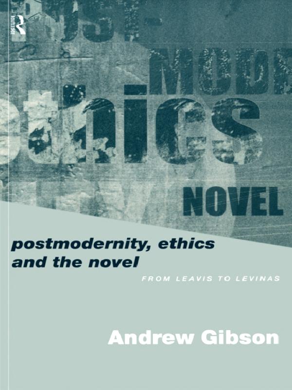 Postmodernity, Ethics and the Novel by Andrew Gibson