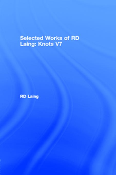 Knots: Selected Works of RD Laing: Vol 7 by RD Laing