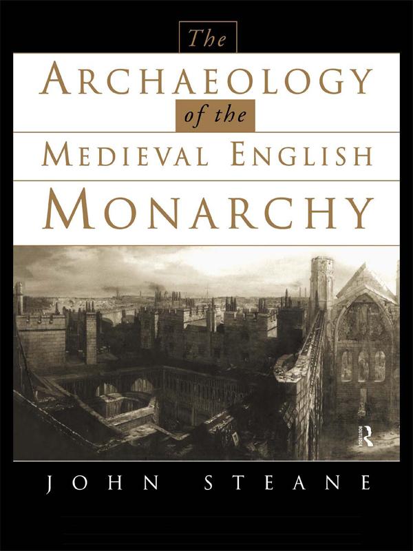 The Archaeology of the Medieval English Monarchy by John Steane
