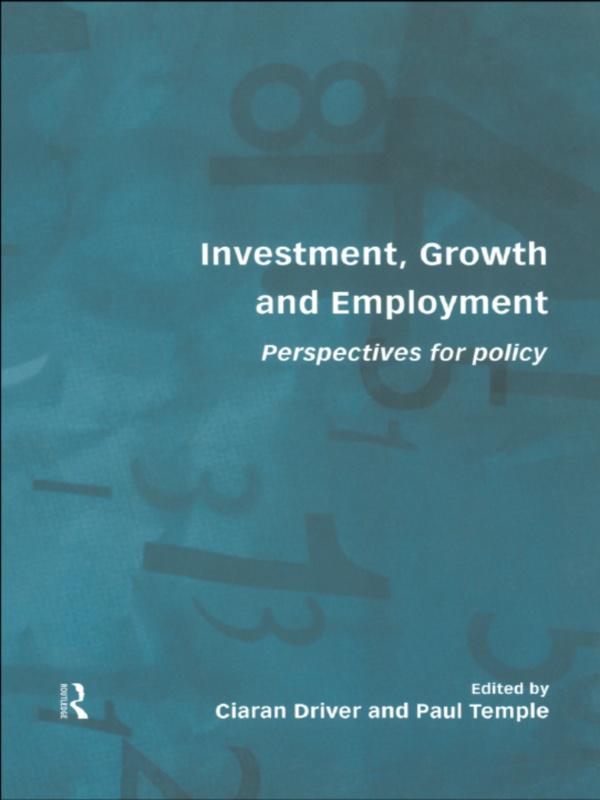 Investment, Growth and Employment by Ciaran Driver, Paul Temple