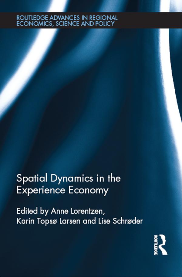 Spatial Dynamics in the Experience Economy by Anne Lorentzen, Karin Topsø Larsen, Lise Schrøder
