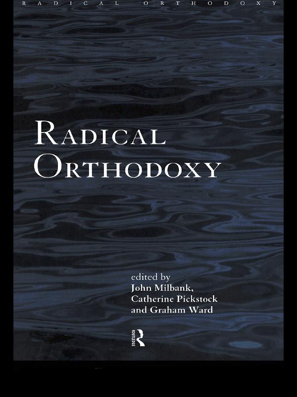Radical Orthodoxy by Catherine Pickstock, Graham Ward, John Milbank