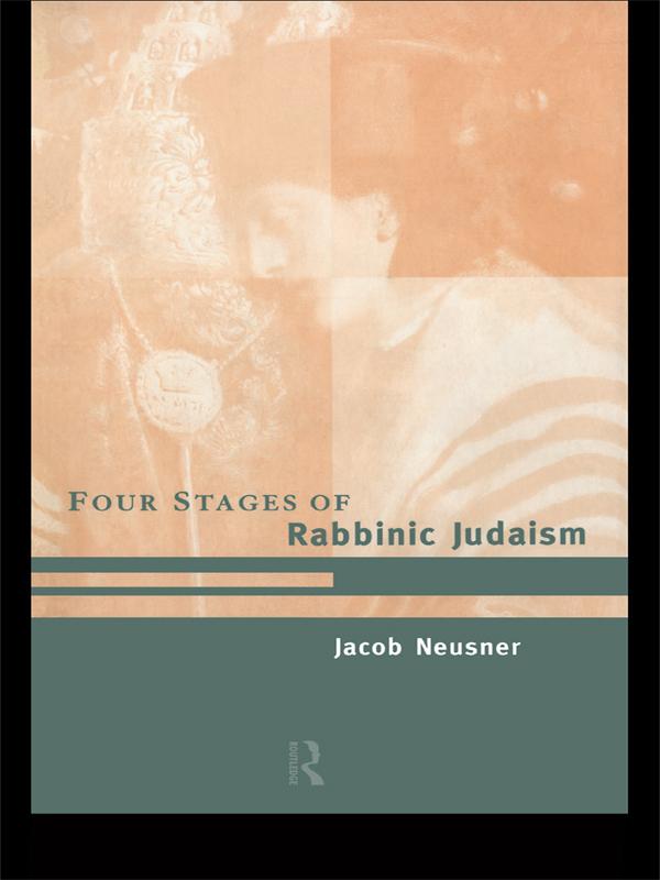 The Four Stages of Rabbinic Judaism by Jacob Neusner