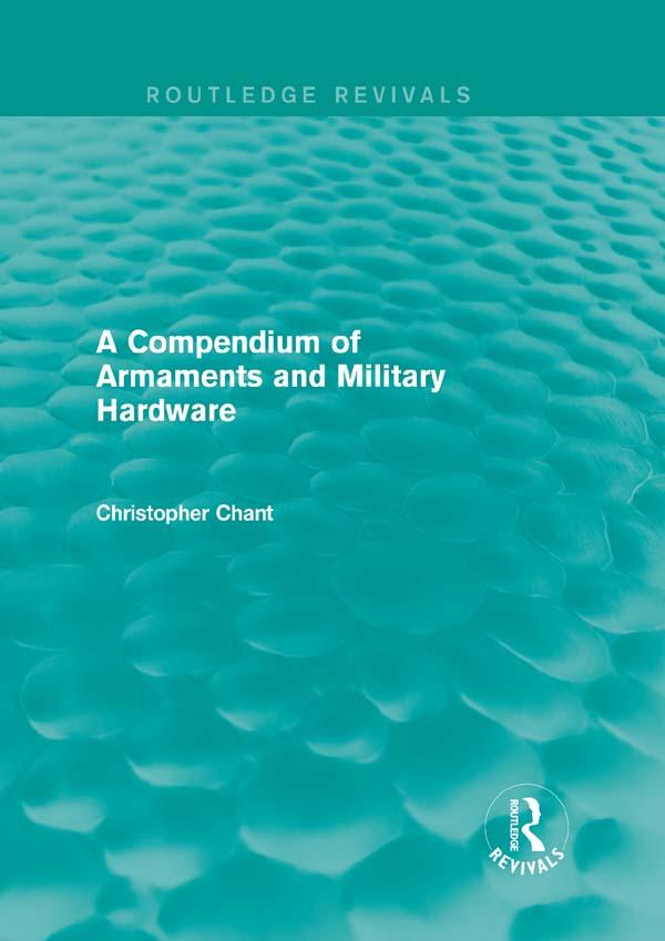 A Compendium of Armaments and Military Hardware (Routledge Revivals) by Christopher Chant