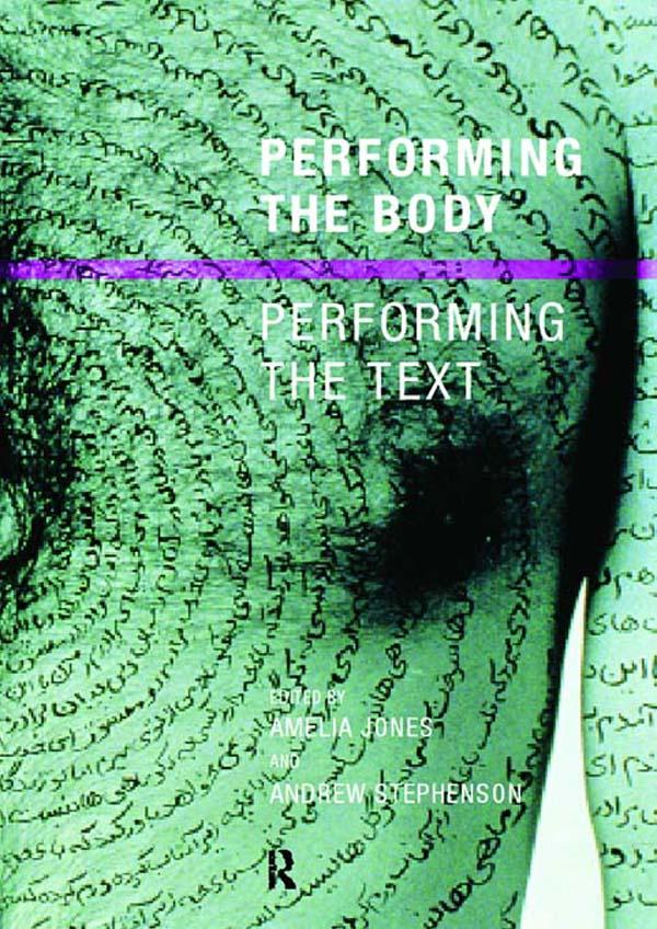Performing the Body/Performing the Text by Amelia Jones, Andrew Stephenson, Andrew Stephenson Nfa