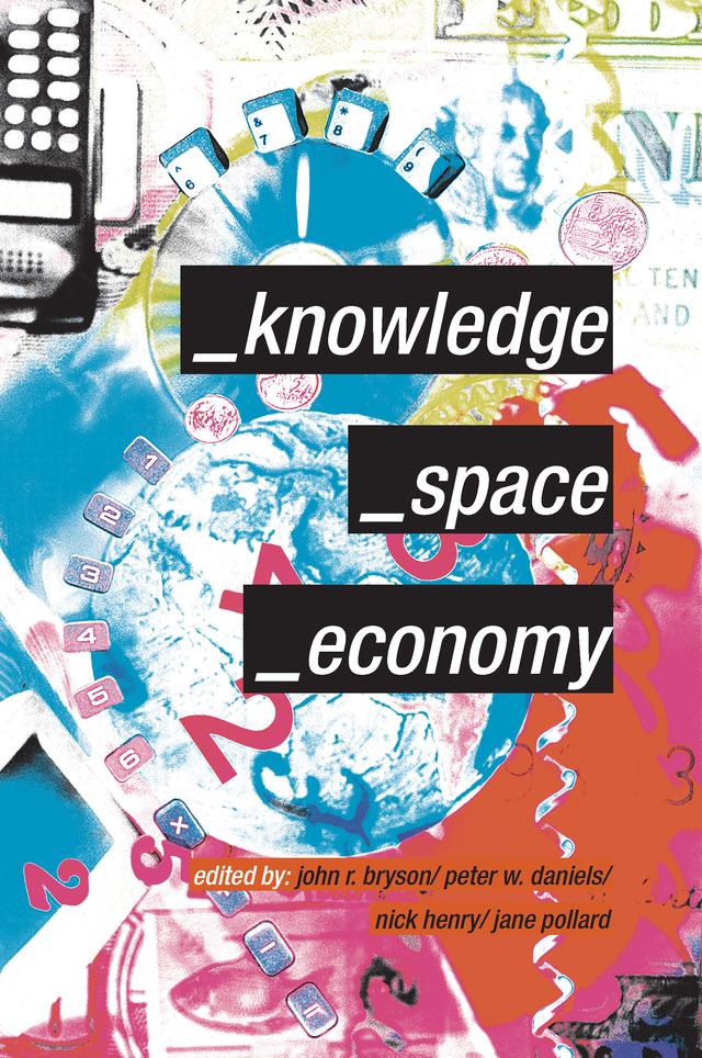 Knowledge, Space, Economy by Jane Pollard, John Bryson, Nick Henry, Peter Daniels