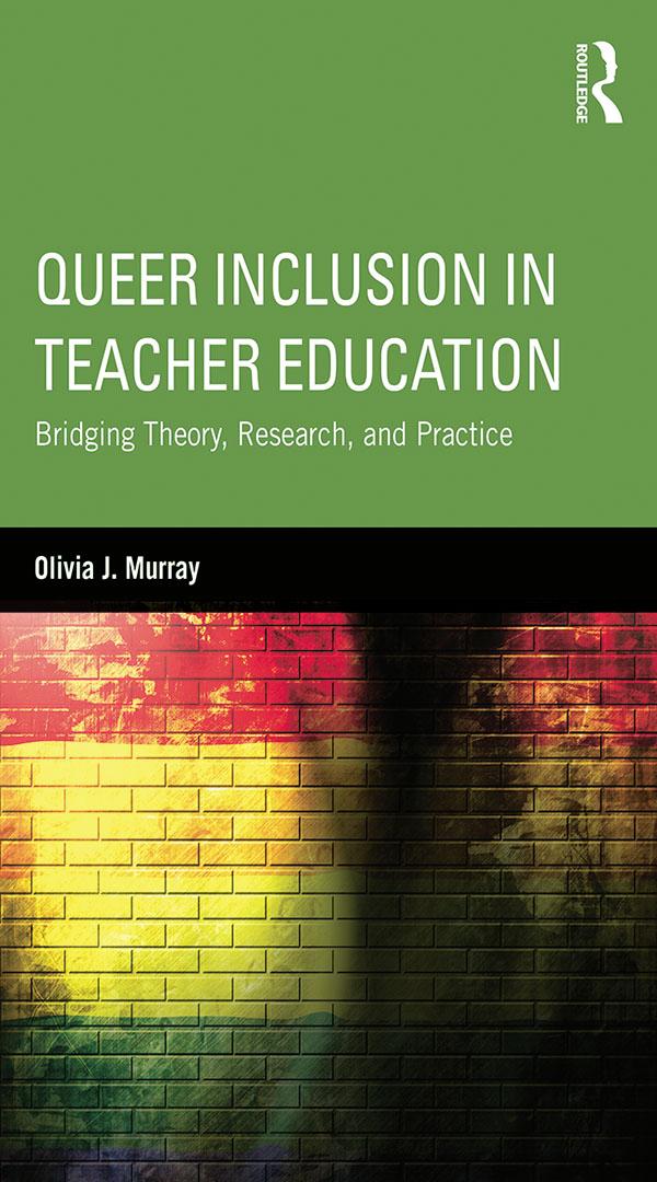 Queer Inclusion in Teacher Education by Olivia J. Murray