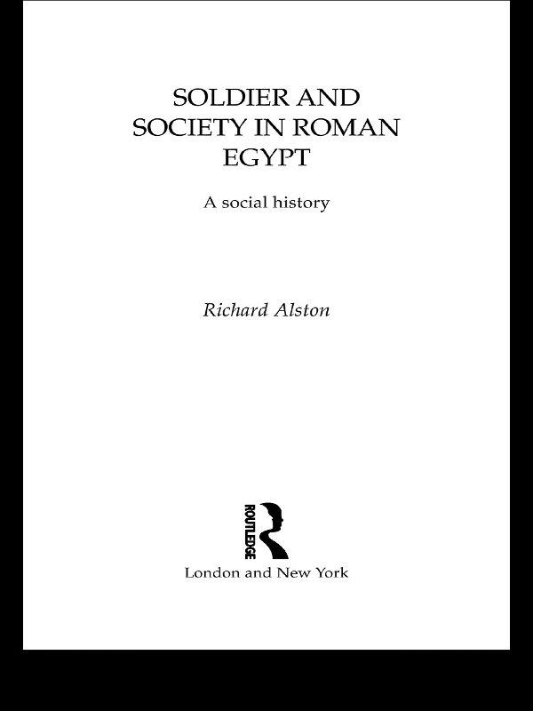 Soldier and Society in Roman Egypt by Richard Alston